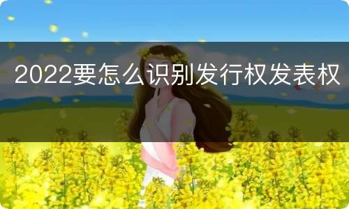 2022要怎么识别发行权发表权