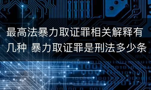 最高法暴力取证罪相关解释有几种 暴力取证罪是刑法多少条