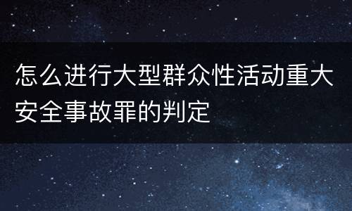 怎么进行大型群众性活动重大安全事故罪的判定