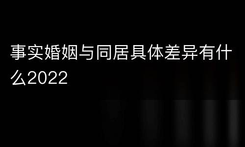 事实婚姻与同居具体差异有什么2022