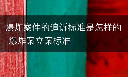 爆炸案件的追诉标准是怎样的 爆炸案立案标准