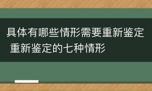 具体有哪些情形需要重新鉴定 重新鉴定的七种情形