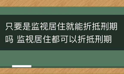 只要是监视居住就能折抵刑期吗 监视居住都可以折抵刑期