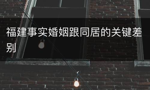 福建事实婚姻跟同居的关键差别