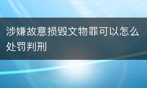 涉嫌故意损毁文物罪可以怎么处罚判刑