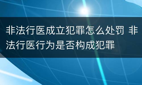 非法行医成立犯罪怎么处罚 非法行医行为是否构成犯罪