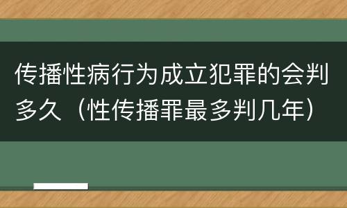 传播性病行为成立犯罪的会判多久（性传播罪最多判几年）