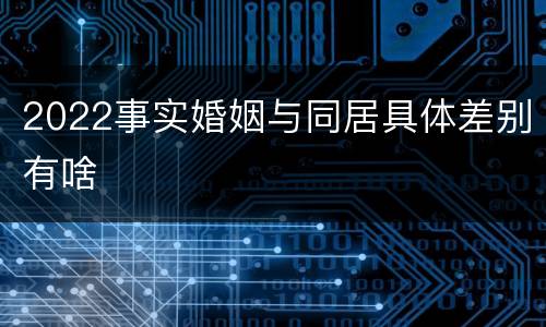 2022事实婚姻与同居具体差别有啥