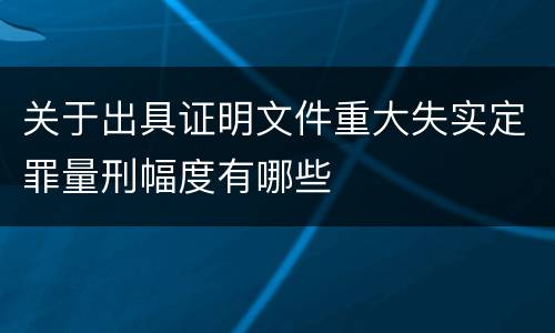 关于出具证明文件重大失实定罪量刑幅度有哪些
