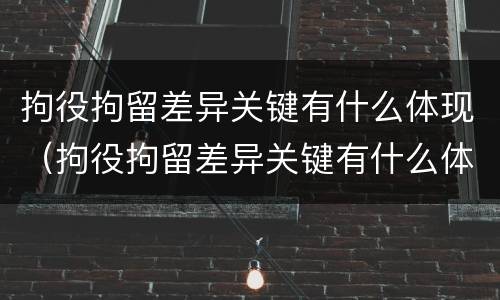 拘役拘留差异关键有什么体现（拘役拘留差异关键有什么体现吗）