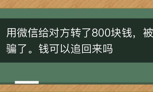 用微信给对方转了800块钱，被骗了。钱可以追回来吗