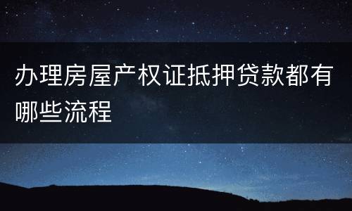 办理房屋产权证抵押贷款都有哪些流程
