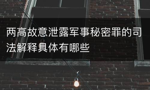 两高故意泄露军事秘密罪的司法解释具体有哪些