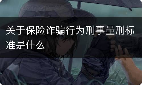 关于保险诈骗行为刑事量刑标准是什么