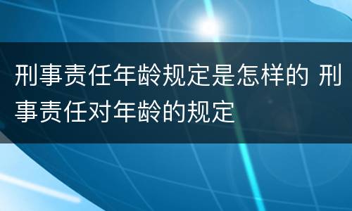 刑事责任年龄规定是怎样的 刑事责任对年龄的规定