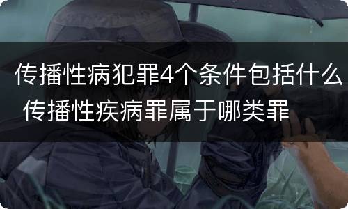 传播性病犯罪4个条件包括什么 传播性疾病罪属于哪类罪