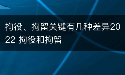 拘役、拘留关键有几种差异2022 拘役和拘留