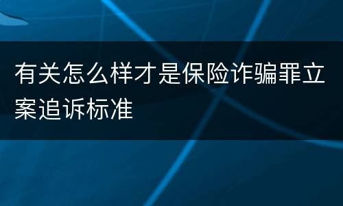 有关怎么样才是保险诈骗罪立案追诉标准