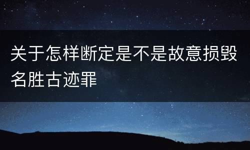 关于怎样断定是不是故意损毁名胜古迹罪