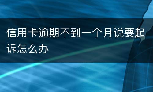 信用卡逾期不到一个月说要起诉怎么办