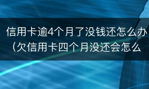 信用卡逾4个月了没钱还怎么办（欠信用卡四个月没还会怎么样）