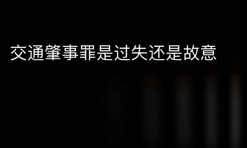 交通肇事罪是过失还是故意