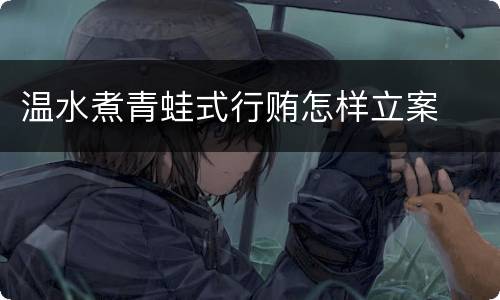 温水煮青蛙式行贿怎样立案