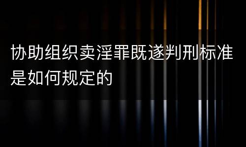 协助组织卖淫罪既遂判刑标准是如何规定的