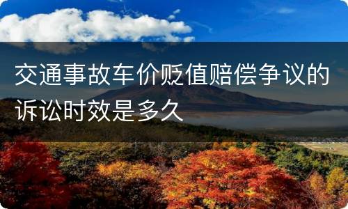 交通事故车价贬值赔偿争议的诉讼时效是多久