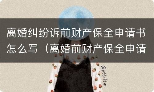 离婚纠纷诉前财产保全申请书怎么写（离婚前财产保全申请书范文）