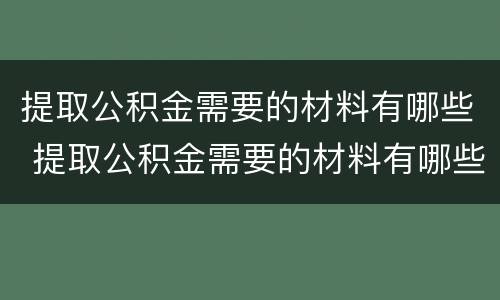 提取公积金需要的材料有哪些 提取公积金需要的材料有哪些要求