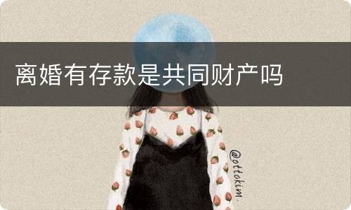 离婚有存款是共同财产吗