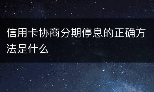 信用卡协商分期停息的正确方法是什么