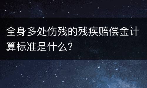 全身多处伤残的残疾赔偿金计算标准是什么？
