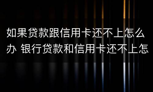 如果贷款跟信用卡还不上怎么办 银行贷款和信用卡还不上怎么办