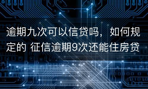 逾期九次可以信贷吗，如何规定的 征信逾期9次还能住房贷款吗