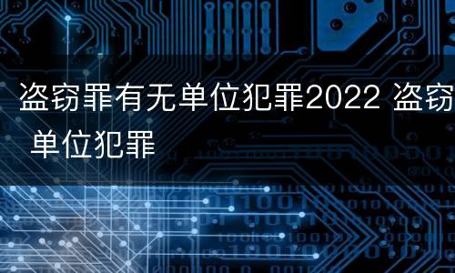 盗窃罪有无单位犯罪2022 盗窃 单位犯罪