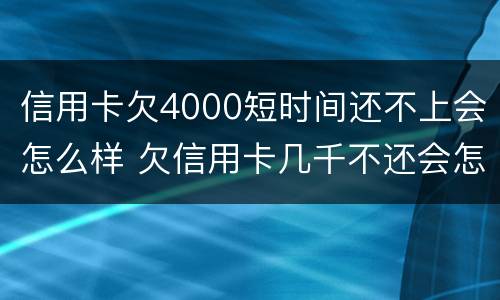信用卡欠4000短时间还不上会怎么样 欠信用卡几千不还会怎么样