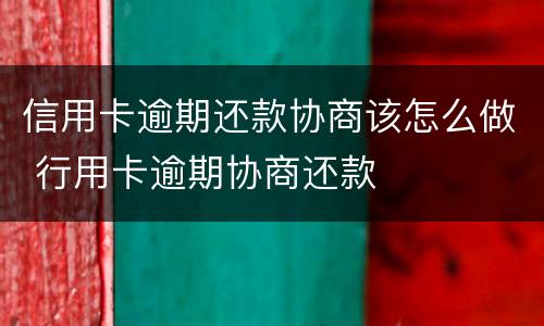信用卡逾期还款协商该怎么做 行用卡逾期协商还款