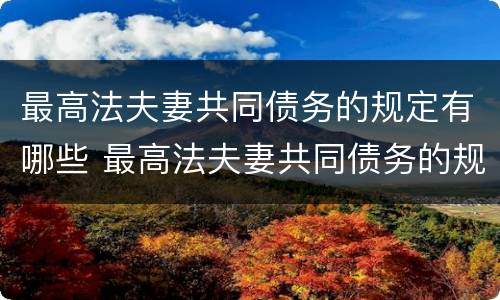 最高法夫妻共同债务的规定有哪些 最高法夫妻共同债务的规定有哪些内容