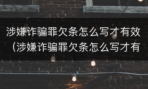 涉嫌诈骗罪欠条怎么写才有效（涉嫌诈骗罪欠条怎么写才有效果）