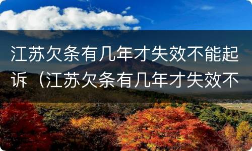 江苏欠条有几年才失效不能起诉（江苏欠条有几年才失效不能起诉了）