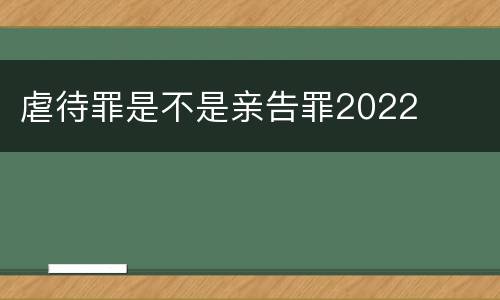 虐待罪是不是亲告罪2022