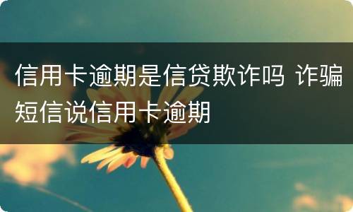 信用卡逾期是信贷欺诈吗 诈骗短信说信用卡逾期