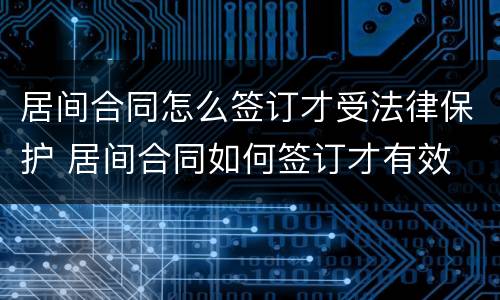 居间合同怎么签订才受法律保护 居间合同如何签订才有效