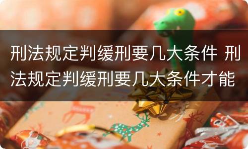 刑法规定判缓刑要几大条件 刑法规定判缓刑要几大条件才能缓刑
