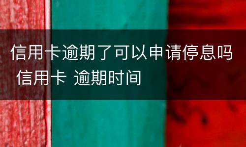 信用卡逾期了可以申请停息吗 信用卡 逾期时间