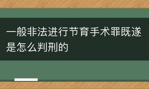 一般非法进行节育手术罪既遂是怎么判刑的