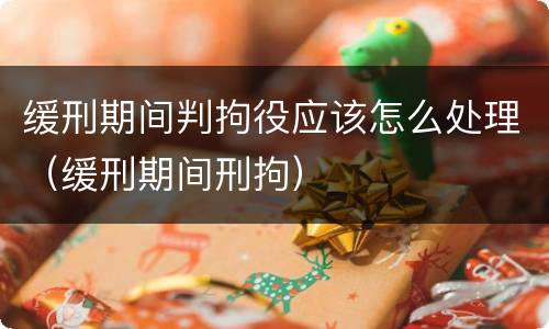 缓刑期间判拘役应该怎么处理（缓刑期间刑拘）