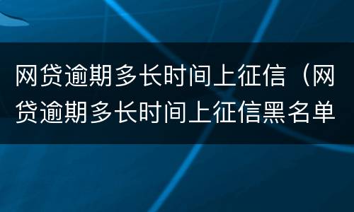 网贷逾期多长时间上征信（网贷逾期多长时间上征信黑名单）